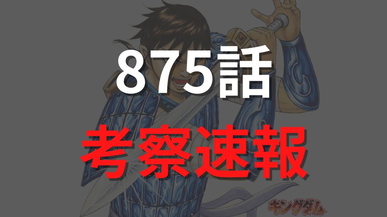 キングダム最新875話のネタバレ確定速報raw【李牧の策略で飛信隊が壊滅？傅抵・カイネ軍VS飛信隊】